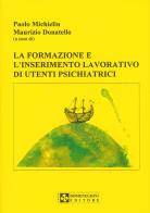 La formazione e l'inserimento lavorativo di utenti psichiatrici di Paolo Michielin, Maurizio Donatello edito da UPSEL Domeneghini