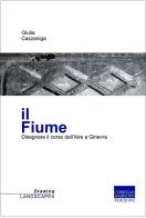 Il fiume. Disegnare il corso dell'Aire a Ginevra di Giulia Cazzaniga edito da Marinotti