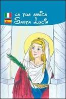 La tua amica santa Lucia di Renzo Scarpa, Elvira Pascali edito da Mimep-Docete