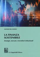 La finanza sostenibile. Strategie, mercato e investitori istituzionali di Alfonso Del Giudice edito da Giappichelli