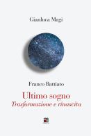 Franco Battiato. Ultimo sogno. Trasformazione e rinascita di Gianluca Magi edito da Piano B