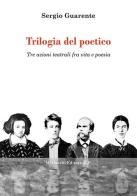 Trilogia del poetico. Tre azioni teatrali fra vita e poesia di Sergio Guarente edito da Morlacchi