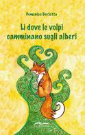 Lì dove le volpi camminano sugli alberi di Domenico Barletta edito da Artebaria