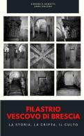 Filastrio vescovo di Brescia. La storia, la cripta, il culto di Sara Dalena, Simone E. Agnetti edito da StreetLib