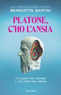 Platone, c'ho l'ansia. 8 filosofi per trovare il tuo posto nel mondo di Benedetta Santini edito da Mondadori