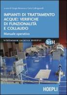 Impianti di trattamento acque: verifiche di funzionalità e collaudo. Manuale operativo di Giorgio Bertanza, Carlo Collivignarelli edito da Hoepli