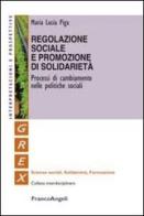 Regolazione sociale e promozione di solidarietà. Processi di cambiamento nelle politiche sociali di M. Lucia Piga edito da Franco Angeli