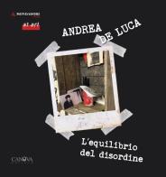 Andrea De Luca. L'equilibrio del disordine. Catalogo della mostra (Milano, 31 maggio-9 giugno 2019). Ediz. illustrata edito da Canova (Roma)