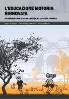 L' educazione motoria rinnovata. Suggerimenti per le buone pratiche nella scuola primaria di Pietro Luigi Invernizzi, Sergio Dugnani, Franco Mauro edito da Carabà