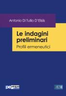 Le indagini preliminari. Profili ermeneutici di Antonio Di Tullio D'Elisiis edito da Primiceri Editore