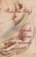 Leonardo e la storia di un miracolo di Maria Idria Colucci edito da Altromondo Editore di qu.bi Me