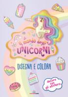 Il mondo degli unicorni. Disegna e colora. I libri degli unicorni. Con adesivi. Ediz. a colori edito da Liscianilibri