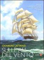 Sulle ali del vento. Storia e avventura della navigazione a vela di Giovanni Lattanzi edito da Laterza