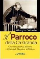 Il parroco della Ca' Granda. Giovanni Battista Montini e l'Ospedale Maggiore di Milano di Giorgio Colombo edito da Ancora