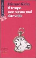 Il tempo non suona mai due volte di Étienne Klein edito da Raffaello Cortina Editore