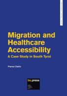 Migration and Healthcare Accessibility. A Case Study in South Tyrol di Franca Zadra edito da Bozen-Bolzano University Press