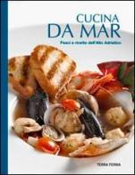Cucina da mar. Pesci e ricette dell'Alto Adriatico edito da Terra Ferma Edizioni