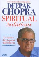 Spiritual solutions. Le risposte alle più grandi sfide della vita di Deepak Chopra edito da My Life