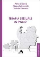 Terapia sessuale in ipnosi di Anna Carderi, Filippo Petruccelli, Valeria Verrastro edito da Alpes Italia