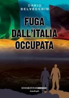 Fuga dall'Italia occupata di Dario Delvecchio edito da Sensoinverso Edizioni
