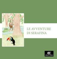 Le avventure di Serafina. Ediz. illustrata di Sara Barbieri edito da Edizioni Creativa