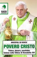 Povero Cristo. Potere, denaro, omofobia: Satana nella Chiesa di Benedetto XVI edito da Kaos