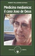 Medicina medianica: il caso Joao de Deus. Un uomo dei miracoli in Brasile? di Robert Pellegrino-Estrich edito da Amrita