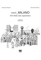 Next Milano. 2015-2030 urban regeneration di Riccardo Dell'Osso, Giancarlo Tancredi edito da Maggioli Editore