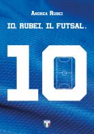 Io, Rubei, il Futsal di Andrea Rubei edito da DFG Sport