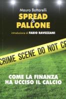 Spread & pallone. Come la finanza ha ucciso il calcio di Mauro Bottarelli edito da LOG (Milano)