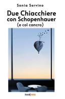 Due chiacchiere con Schopenhauer (e col cancro) di Sonia Servino edito da Bookness