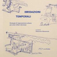Ibridazioni temporali. Strategie di rigenerazione urbana per aree militari dismesse di Alessandro Massarente edito da LetteraVentidue