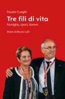 Tre fili di vita. Famiglia, sport, lavoro. Storia di Bruno Lolli di Fausto Cuoghi edito da Edizioni Pendragon
