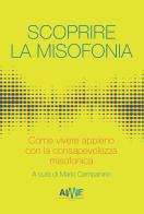 Scoprire la misofonia. Come vivere appieno con la consapevolezza misofonica edito da Associazione Italiana Misofonia - AIMIF