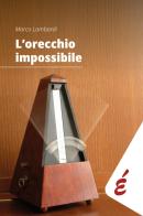 L'orecchio impossibile. Musica e tempo di Marco Lombardi edito da Edizioni Epoké