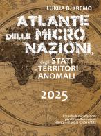 Atlante delle micronazioni, degli stati e dei territori autonomi. Ediz. illustrata di Lukha B. Kremo edito da Kipple Officina Libraria