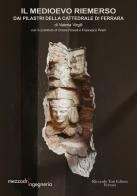 Il Medioevo riemerso dai pilastri della Cattedrale di Ferrara di Valeria Virgili edito da Riccardo Tosi Editore