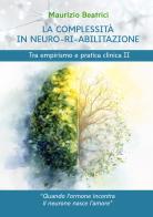 La complessità in neuro-ri-abilitazione. Tra empirismo e pratica clinica II di Maurizio Beatrici edito da Boooks Press