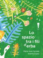 Lo spazio tra i fili d'erba Consigli per incontrare una poesia di Maria José Ferrada edito da RAUM Italic