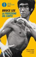 La perfezione del corpo. L'arte di esprimere al meglio il fisico e la mente di Bruce Lee edito da Mondadori
