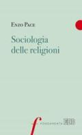 Sociologia delle religioni di Enzo Pace edito da EDB