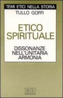 Etico-spirituale. Dissonanze nell'unitaria armonia di Tullo Goffi edito da EDB