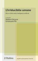 L'irriducibile umano. Etica e diritto delle intelligenze artificiali edito da Il Mulino
