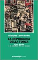 La repubblica della forza. Mario Scelba e le passioni del suo tempo di Giuseppe Carlo Marino edito da Franco Angeli