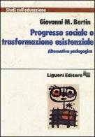 Progresso sociale o trasformazione esistenziale. Alternativa pedagogica di Giovanni M. Bertin edito da Liguori