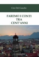 Faremo i conti tra cent'anni di Ciro Del Gaudio edito da Edizioni Il Papavero