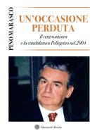Un'occasione perduta. Il centrosinistra e la candidatura Pellegrino nel 2004 di Pino Marasco edito da Edizioni del Rosone