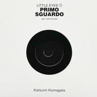 Primo sguardo. Per cominciare. Little Eyes. Ediz. illustrata vol. 1 di Katsumi Komagata edito da TopiPittori