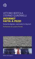 Internet fatta a pezzi. Sovranità digitale, nazionalismi e big tech di Vittorio Bertola, Stefano Quintarelli edito da Bollati Boringhieri