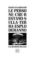 Le persone che restano sulla Terra esploderanno e altri poemi spezzati di Francesco Andriano edito da StreetLib